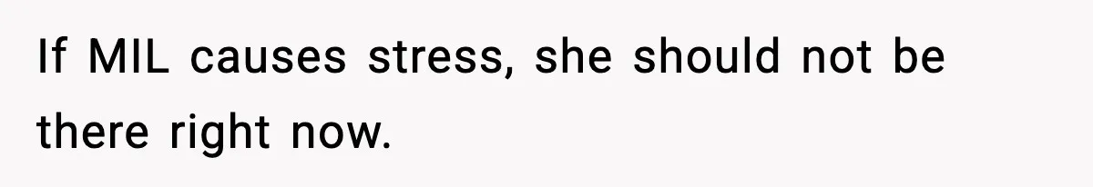 If MIL causes stress, she should not be there right now.