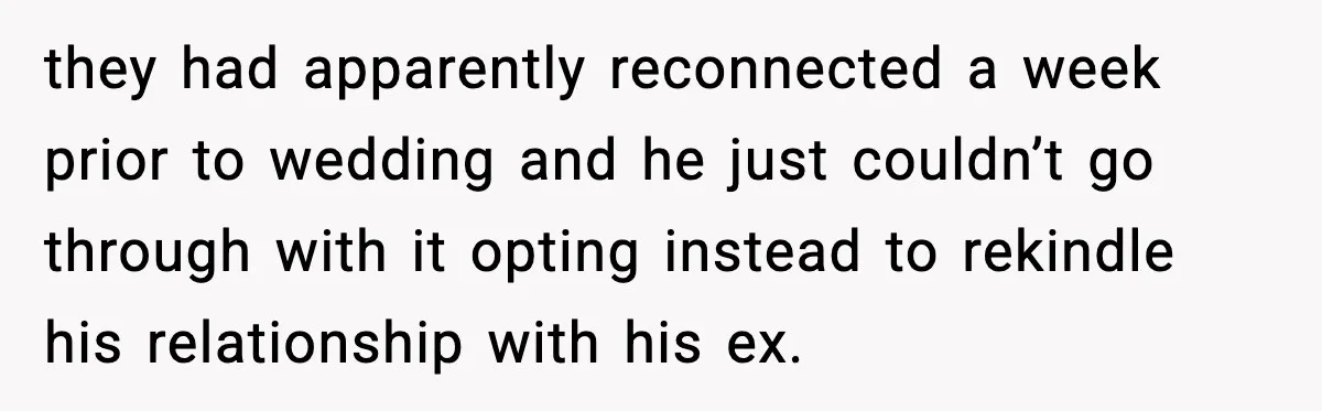 Ex-Fiancé Ghosts On Wedding Day Then Messages Her Two Years Later they had apparently reconnected a week prior to wedding and he just couldn’t go through with it opting instead to rekindle his relationship with his ex.