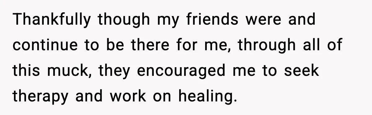 Ex-Fiancé Ghosts On Wedding Day Then Messages Her Two Years Later Thankfully though my friends were and continue to be there for me, through all of this muck, they encouraged me to seek therapy and work on healing.