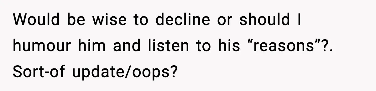 Ex-Fiancé Ghosts On Wedding Day Then Messages Her Two Years Later Would be wise to decline or should I humour him and listen to his “reasons”?. Sort-of update/oops?