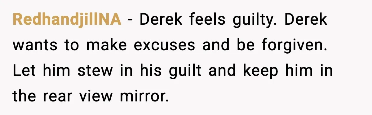 Ex-Fiancé Ghosts On Wedding Day Then Messages Her Two Years Later RedhandjillNA - Derek feels guilty. Derek wants to make excuses and be forgiven. Let him stew in his guilt and keep him in the rear view mirror.
