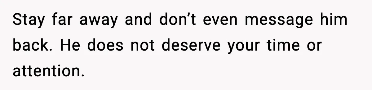 Ex-Fiancé Ghosts On Wedding Day Then Messages Her Two Years Later Stay far away and don’t even message him back. He does not deserve your time or attention.