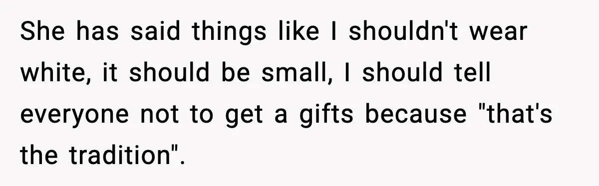 Sister Keeps Downplaying Bride’s Second Wedding, Gets Shut Out Of Shower She has said things like I shouldn't wear white, it should be small, I should tell everyone not to get a gifts because "that's the tradition".