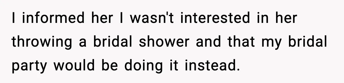 Sister Keeps Downplaying Bride’s Second Wedding, Gets Shut Out Of Shower I informed her I wasn't interested in her throwing a bridal shower and that my bridal party would be doing it instead.