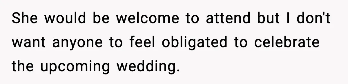 Sister Keeps Downplaying Bride’s Second Wedding, Gets Shut Out Of Shower She would be welcome to attend but I don't want anyone to feel obligated to celebrate the upcoming wedding.