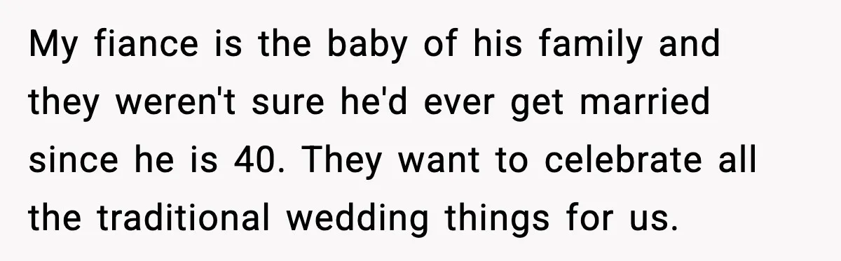 Sister Keeps Downplaying Bride’s Second Wedding, Gets Shut Out Of Shower My fiance is the baby of his family and they weren't sure he'd ever get married since he is 40. They want to celebrate all the traditional wedding things for...