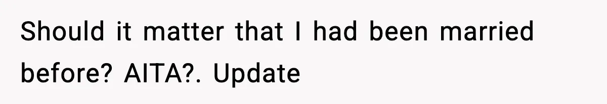 Sister Keeps Downplaying Bride’s Second Wedding, Gets Shut Out Of Shower Should it matter that I had been married before? AITA?. Update