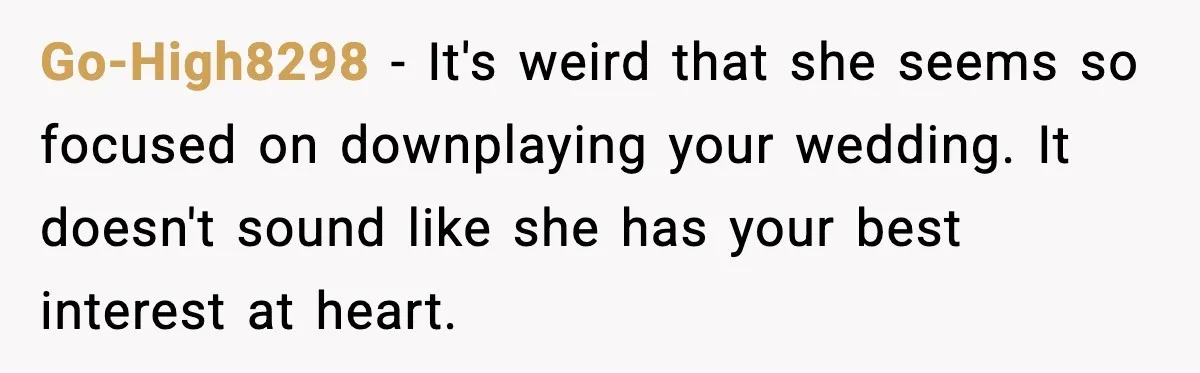 Sister Keeps Downplaying Bride’s Second Wedding, Gets Shut Out Of Shower Go-High8298 - It's weird that she seems so focused on downplaying your wedding. It doesn't sound like she has your best interest at heart.