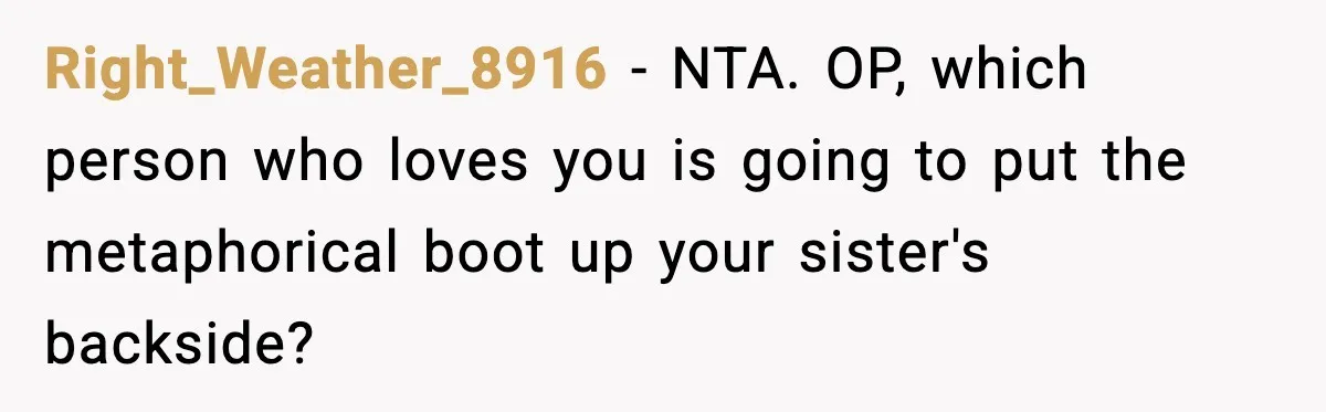 Sister Keeps Downplaying Bride’s Second Wedding, Gets Shut Out Of Shower Right_Weather_8916 - NTA. OP, which person who loves you is going to put the metaphorical boot up your sister's backside?