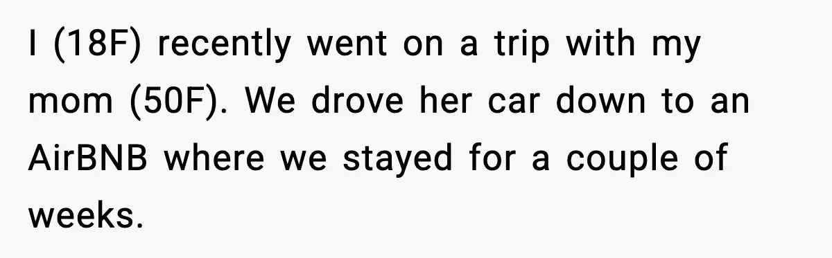 Mother Tells Bleeding Daughter To “Wait,” Gets Furious When She Doesn’t I (18F) recently went on a trip with my mom (50F). We drove her car down to an AirBNB where we stayed for a couple of weeks.