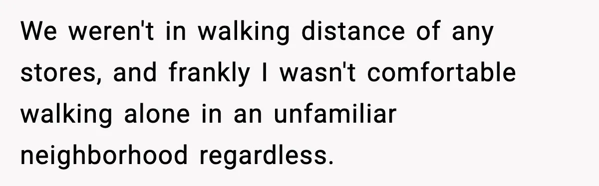Mother Tells Bleeding Daughter To “Wait,” Gets Furious When She Doesn’t We weren't in walking distance of any stores, and frankly I wasn't comfortable walking alone in an unfamiliar neighborhood regardless.
