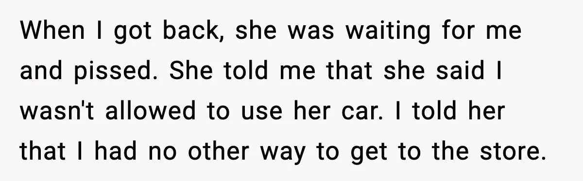 Mother Tells Bleeding Daughter To “Wait,” Gets Furious When She Doesn’t When I got back, she was waiting for me and pissed. She told me that she said I wasn't allowed to use her car. I told her that I had...