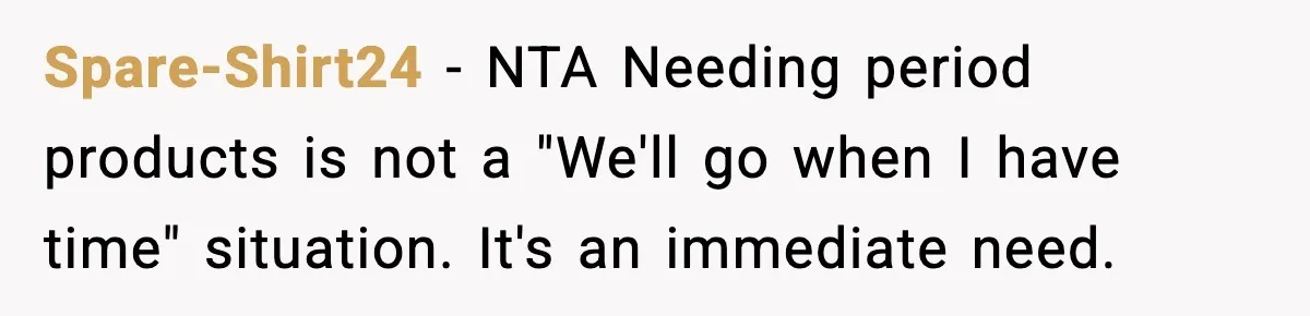 Mother Tells Bleeding Daughter To “Wait,” Gets Furious When She Doesn’t Spare-Shirt24 - NTA Needing period products is not a "We'll go when I have time" situation. It's an immediate need.