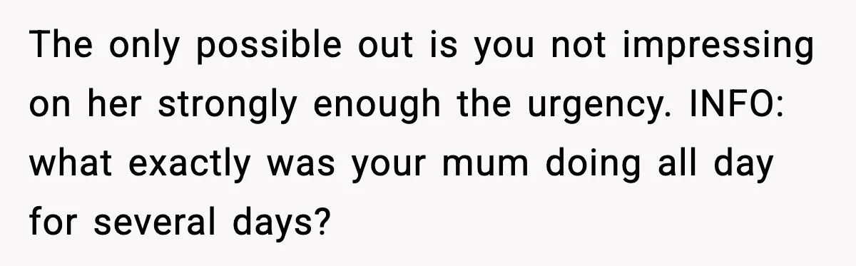 Mother Tells Bleeding Daughter To “Wait,” Gets Furious When She Doesn’t The only possible out is you not impressing on her strongly enough the urgency. INFO: what exactly was your mum doing all day for several days?
