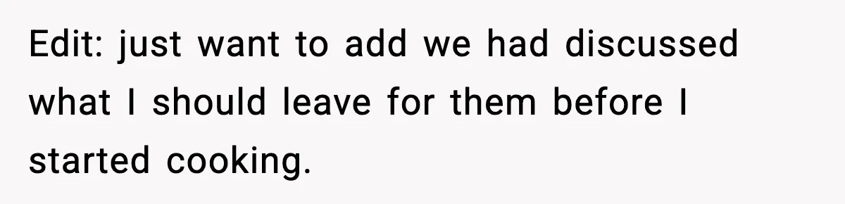 Edit: just want to add we had discussed what I should leave for them before I started cooking.