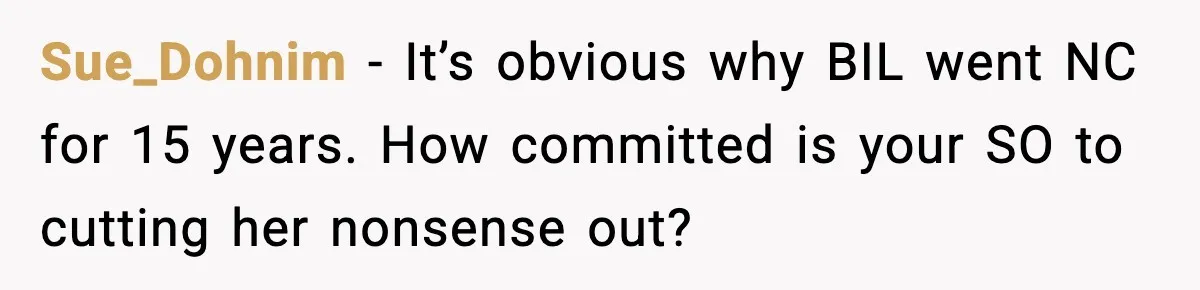 Sue_Dohnim - It’s obvious why BIL went NC for 15 years. How committed is your SO to cutting her nonsense out?