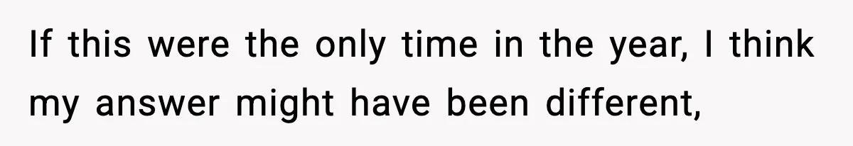 If this were the only time in the year, I think my answer might have been different,