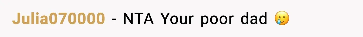 Julia070000 − NTA Your poor dad 🥲