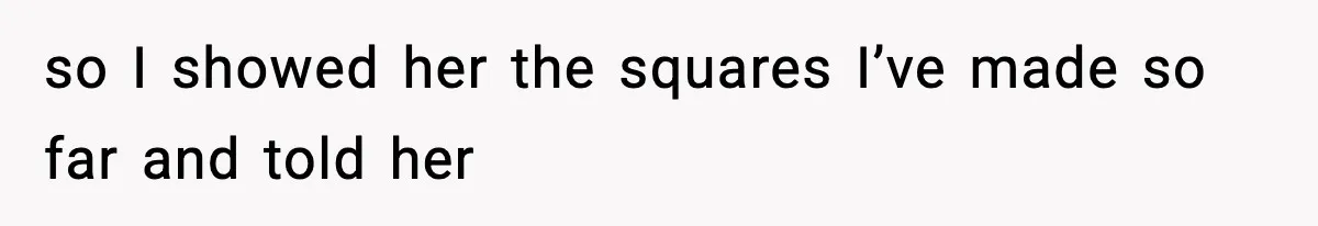 so I showed her the squares I’ve made so far and told her