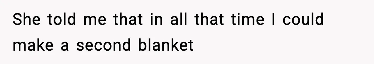 She told me that in all that time I could make a second blanket