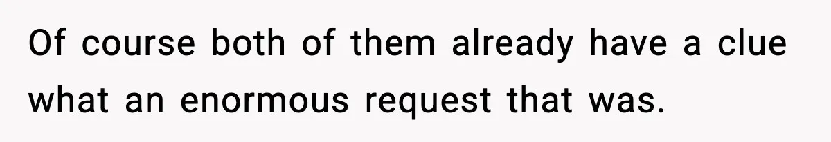 Of course both of them already have a clue what an enormous request that was.