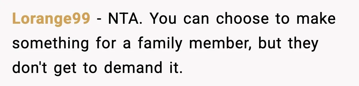 Lorange99 − NTA. You can choose to make something for a family member, but they don't get to demand it.
