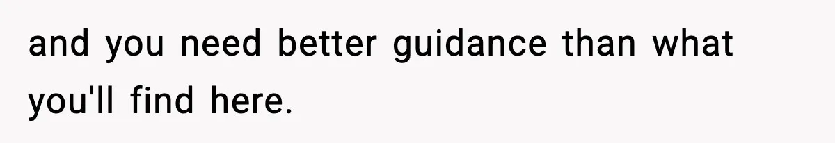 and you need better guidance than what you'll find here.