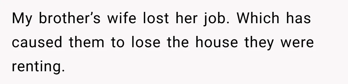 New Mom Lets Brother Move In, He Tries to Evict Her Baby From His Own Room My brother’s wife lost her job. Which has caused them to lose the house they were renting.