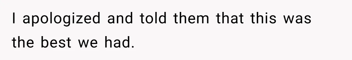 New Mom Lets Brother Move In, He Tries to Evict Her Baby From His Own Room I apologized and told them that this was the best we had.