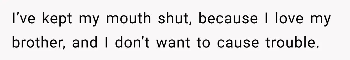 New Mom Lets Brother Move In, He Tries to Evict Her Baby From His Own Room I’ve kept my mouth shut, because I love my brother, and I don’t want to cause trouble.