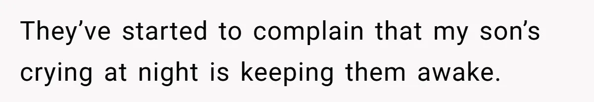 New Mom Lets Brother Move In, He Tries to Evict Her Baby From His Own Room They’ve started to complain that my son’s crying at night is keeping them awake.