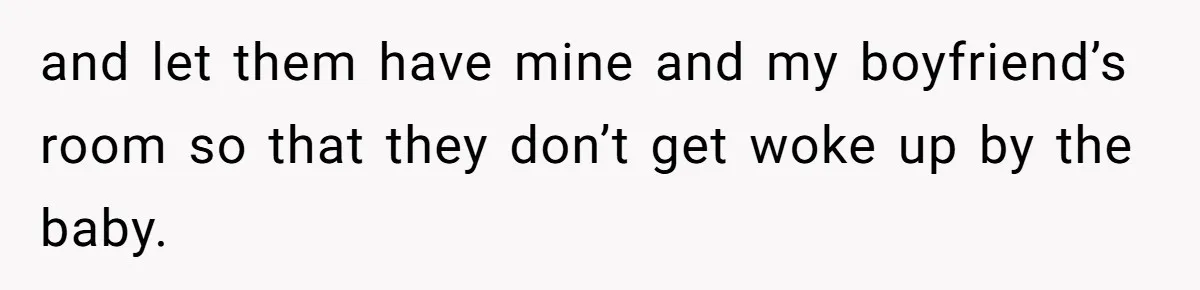 New Mom Lets Brother Move In, He Tries to Evict Her Baby From His Own Room and let them have mine and my boyfriend’s room so that they don’t get woke up by the baby.