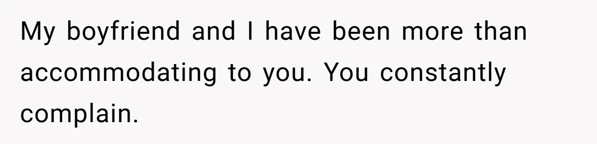 New Mom Lets Brother Move In, He Tries to Evict Her Baby From His Own Room My boyfriend and I have been more than accommodating to you. You constantly complain.