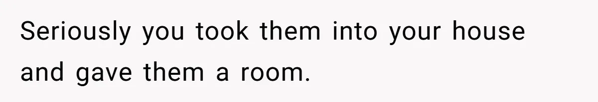 New Mom Lets Brother Move In, He Tries to Evict Her Baby From His Own Room Seriously you took them into your house and gave them a room.