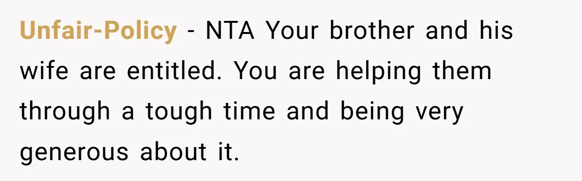 New Mom Lets Brother Move In, He Tries to Evict Her Baby From His Own Room Unfair-Policy − NTA Your brother and his wife are entitled. You are helping them through a tough time and being very generous about it.
