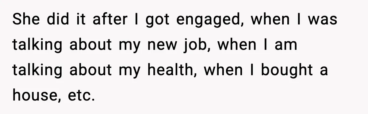 Woman Calls Out Sister for “Mommyjacking” Every Family Conversation She did it after I got engaged, when I was talking about my new job, when I am talking about my health, when I bought a house, etc.