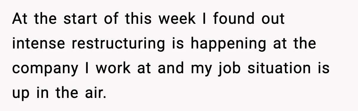 Woman Calls Out Sister for “Mommyjacking” Every Family Conversation At the start of this week I found out intense restructuring is happening at the company I work at and my job situation is up in the air.