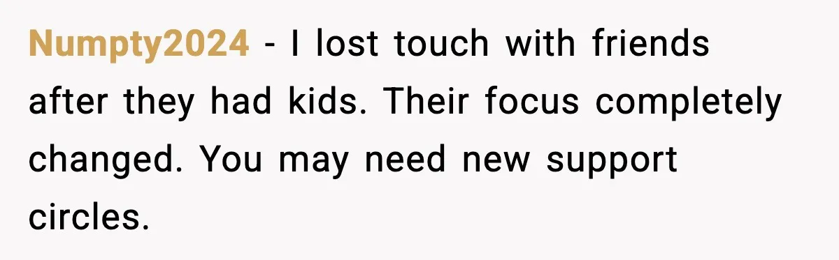 Woman Calls Out Sister for “Mommyjacking” Every Family Conversation Numpty2024 - I lost touch with friends after they had kids. Their focus completely changed. You may need new support circles.