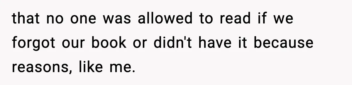 that no one was allowed to read if we forgot our book or didn't have it because reasons, like me.