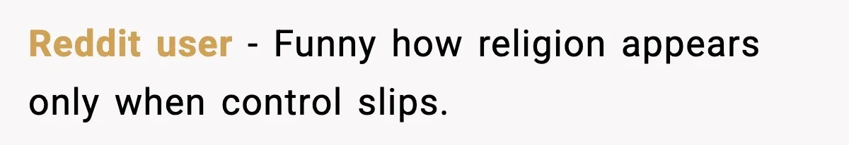 Reddit user - Funny how religion appears only when control slips.