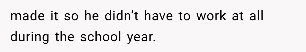 Daughter Calls It Favoritism After Dad Ties $15K To College, Not Her Relationship made it so he didn’t have to work at all during the school year.