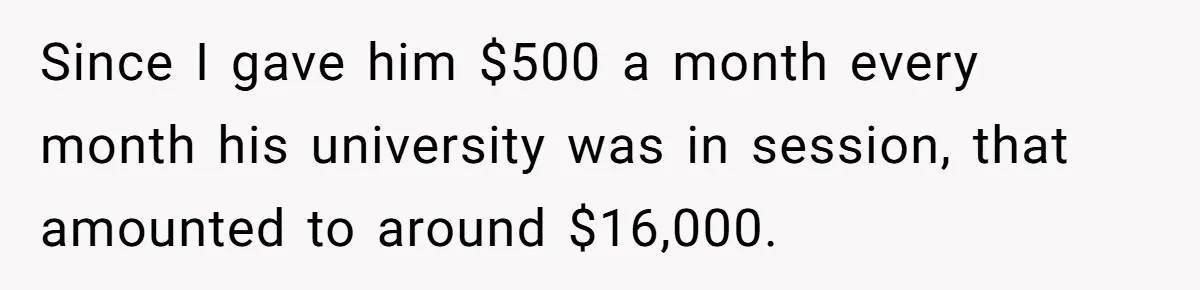 Daughter Calls It Favoritism After Dad Ties $15K To College, Not Her Relationship Since I gave him $500 a month every month his university was in session, that amounted to around $16,000.