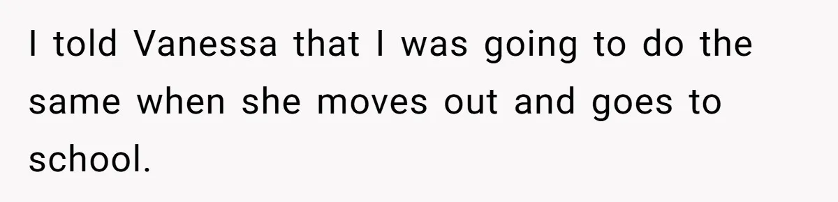 Daughter Calls It Favoritism After Dad Ties $15K To College, Not Her Relationship I told Vanessa that I was going to do the same when she moves out and goes to school.