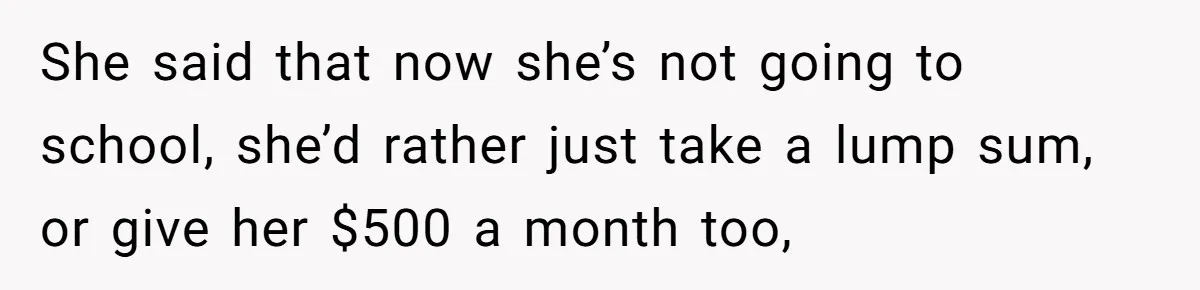 Daughter Calls It Favoritism After Dad Ties $15K To College, Not Her Relationship She said that now she’s not going to school, she’d rather just take a lump sum, or give her $500 a month too,