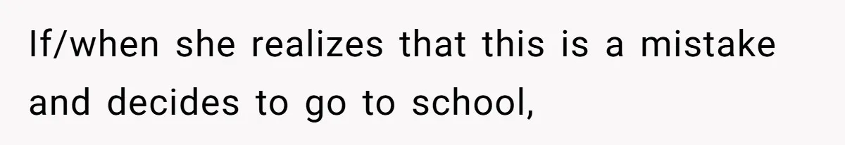 Daughter Calls It Favoritism After Dad Ties $15K To College, Not Her Relationship If/when she realizes that this is a mistake and decides to go to school,