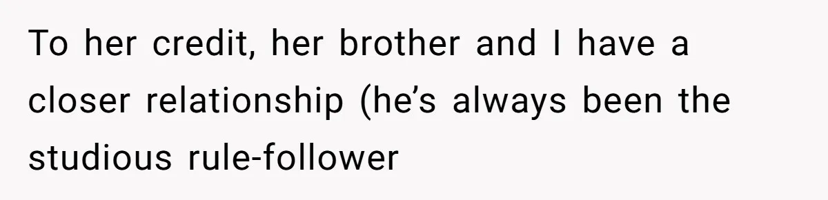 Daughter Calls It Favoritism After Dad Ties $15K To College, Not Her Relationship To her credit, her brother and I have a closer relationship (he’s always been the studious rule-follower