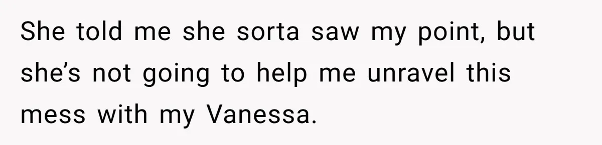 Daughter Calls It Favoritism After Dad Ties $15K To College, Not Her Relationship She told me she sorta saw my point, but she’s not going to help me unravel this mess with my Vanessa.