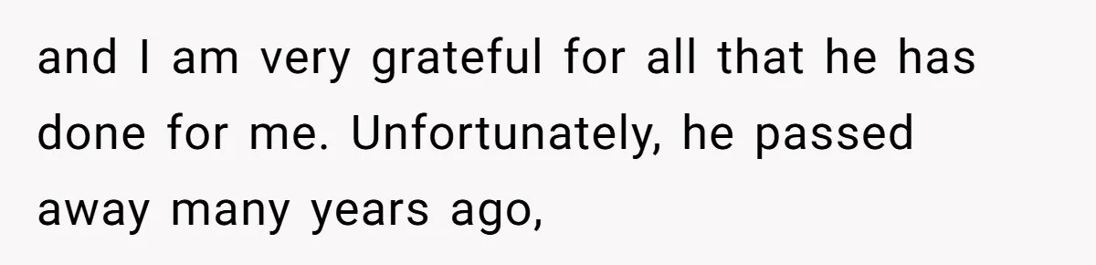 and I am very grateful for all that he has done for me. Unfortunately, he passed away many years ago,