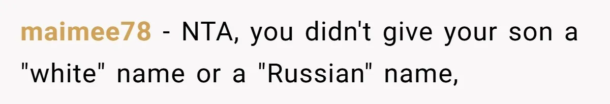 maimee78 − NTA, you didn't give your son a "white" name or a "Russian" name,