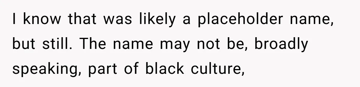 I know that was likely a placeholder name, but still. The name may not be, broadly speaking, part of black culture,